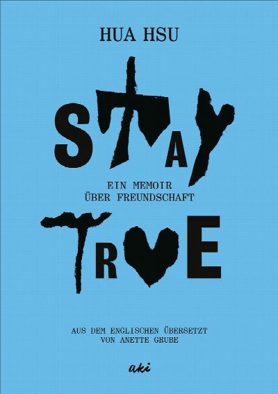 Stay True. Ein Memoir über Freundschaft