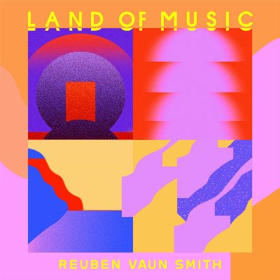Reuben Vaun Smith - "Land Of Music"