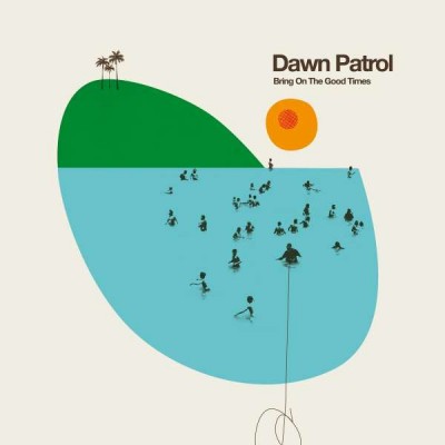 Dawn Patrol - Bring On The Good Times